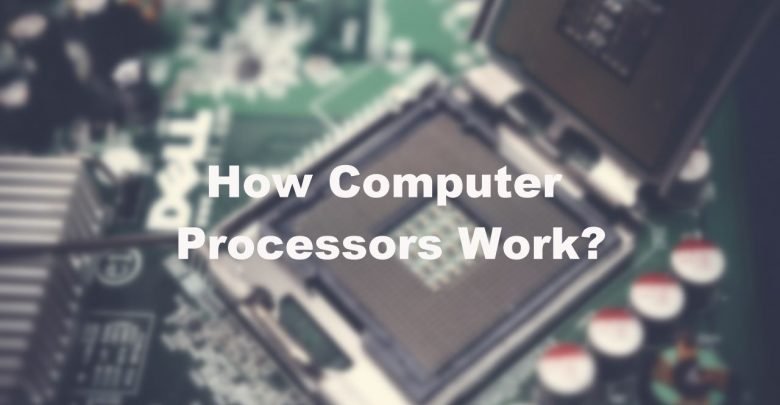 How Computer Processors Work And Give You Enhanced User Experience